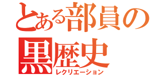 とある部員の黒歴史（レクリエーション）