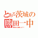 とある茨城の勝田一中（気ままに会話しよう！）