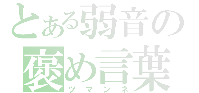 とある弱音の褒め言葉（ツマンネ）