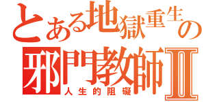 とある地獄重生の邪門教師Ⅱ（人生的阻礙）