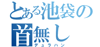 とある池袋の首無し（デュラハン）