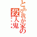 とある我が家の殺人鬼（おれの嫁）