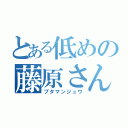 とある低めの藤原さん（ブタマンジュウ）