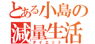 とある小島の減量生活（ダイエット）