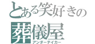 とある笑好きの葬儀屋（アンダ－テイカ－）