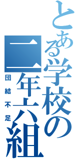 とある学校の二年六組（団結不足）