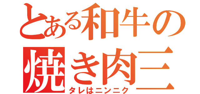 とある和牛の焼き肉三昧（タレはニンニク）