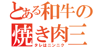 とある和牛の焼き肉三昧（タレはニンニク）