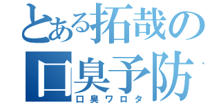 とある拓哉の口臭予防（口臭ワロタ）