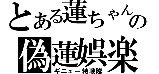 とある蓮ちゃんの偽蓮娯楽（ギニュー特戦隊）