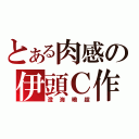 とある肉感の伊頭Ｃ作（澄海曉超）