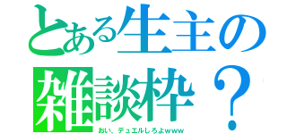 とある生主の雑談枠？（おい、デュエルしろよｗｗｗ）