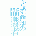 とある高知の情報弱者（ぶらゐんぽ）