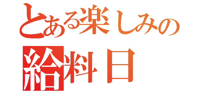 とある楽しみの給料日（）