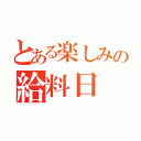 とある楽しみの給料日（）