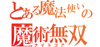 とある魔法使いの魔術無双（ナイトコア）