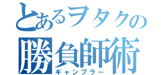 とあるヲタクの勝負師術（ギャンブラー）