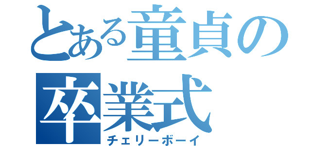 とある童貞の卒業式（チェリーボーイ）