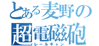 とある麦野の超電磁砲（レールギャン）