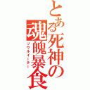 とある死神の魂魄暴食（ソウルイーター）