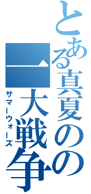 とある真夏のの一大戦争（サマーウォーズ）