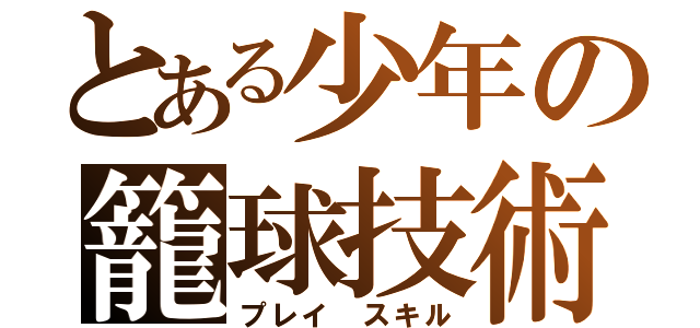 とある少年の籠球技術（プレイ　スキル）