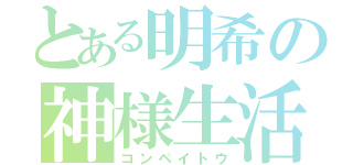 とある明希の神様生活（コンペイトウ）