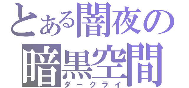 とある闇夜の暗黒空間（ダ－クライ）