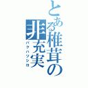 とある椎茸の非充実（バクハツシロ）