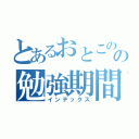 とあるおとこのの勉強期間（インデックス）