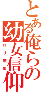 とある俺らの幼女信仰（ロリ願望）