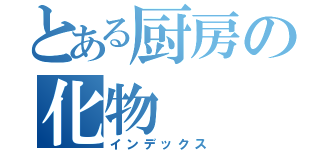 とある厨房の化物（インデックス）