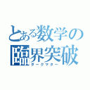 とある数学の臨界突破（ダークマター）