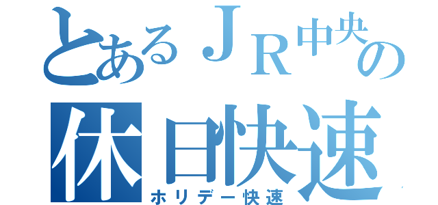 とあるＪＲ中央線の休日快速（ホリデー快速）