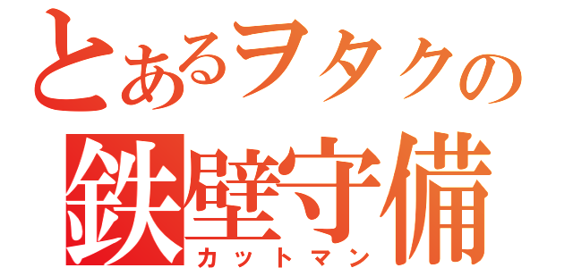 とあるヲタクの鉄壁守備（カットマン）