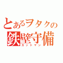 とあるヲタクの鉄壁守備（カットマン）