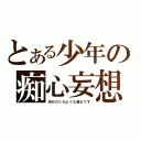 とある少年の痴心妄想（何がロリのような最もです）