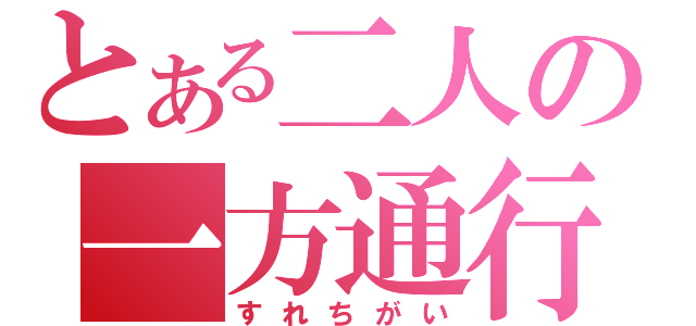 とある二人の一方通行（すれちがい）