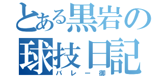 とある黒岩の球技日記（バレー御）