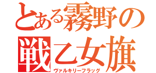 とある霧野の戦乙女旗（ヴァルキリーフラッグ）