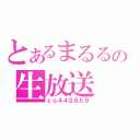 とあるまるるの生放送（ｃｏ４４２８５９）