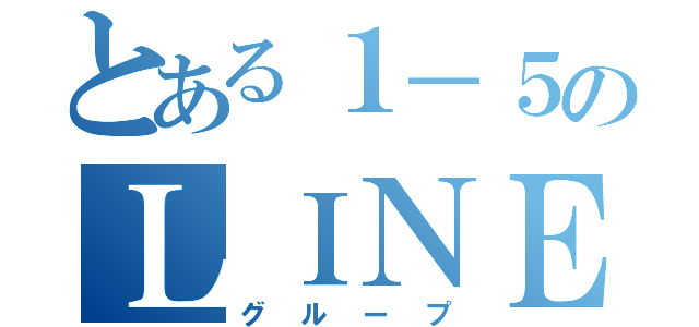 とある１－５のＬＩＮＥ（グループ）