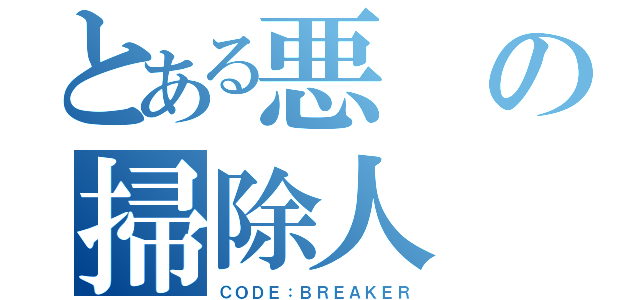 とある悪の掃除人（ＣＯＤＥ：ＢＲＥＡＫＥＲ）