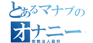 とあるマナブのオナニー録（宗教法人桑野）