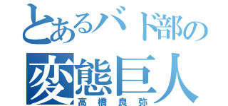 とあるバド部の変態巨人（高橋良弥）