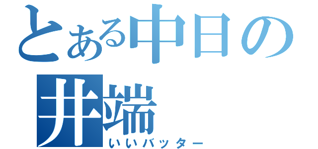 とある中日の井端（いいバッター）