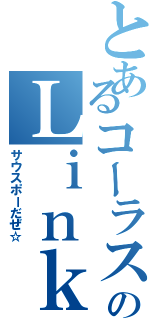 とあるコーラス部中３のＬｉｎｋｓｈäｎｄｅｒ（サウスポーだぜ☆）