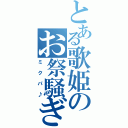 とある歌姫のお祭騒ぎ（ミクパ♪）