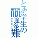 とある学生の前途多難（おさきまっくら）