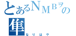 とあるＮＭＢヲタの隼（なりはや）